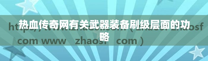 热血传奇网有关武器装备刷级层面的功略